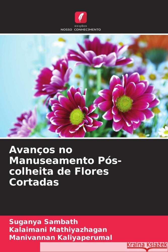 Avanços no Manuseamento Pós-colheita de Flores Cortadas Sambath, Suganya, Mathiyazhagan, Kalaimani, Kaliyaperumal, Manivannan 9786204564227 Edições Nosso Conhecimento - książka