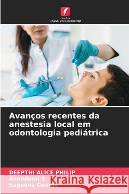 Avanços recentes da anestesia local em odontologia pediátrica PHILIP, DEEPTHI ALICE, S, ANANDARAJ, George, Sageena 9786208465384 Edições Nosso Conhecimento - książka
