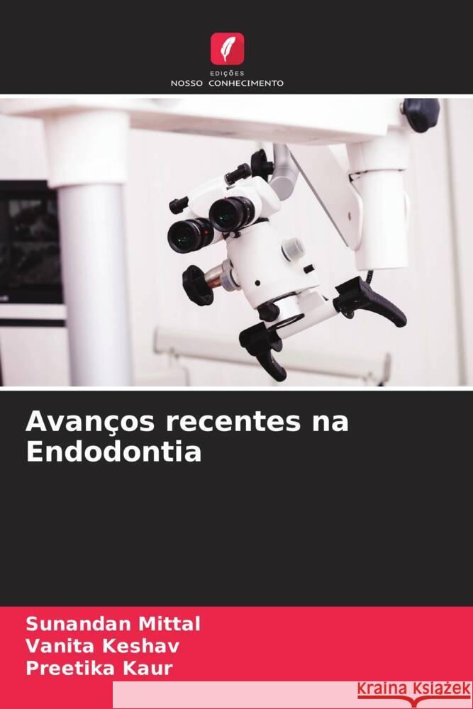 Avanços recentes na Endodontia Mittal, Sunandan, Keshav, Vanita, Kaur, Preetika 9786204890210 Edições Nosso Conhecimento - książka