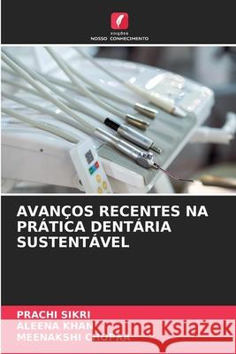 AVANÇOS RECENTES NA PRÁTICA DENTÁRIA SUSTENTÁVEL SIKRI, PRACHI, Khan, Aleena, Chopra, Meenakshi 9786209150449 Edições Nosso Conhecimento - książka