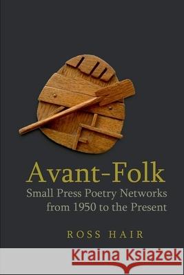 Avant-Folk: Small Press Poetry Networks from 1950 to the Present Ross Hair 9781781383292 Liverpool University Press - książka