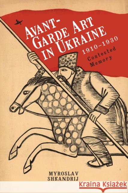 Avant-Garde Art in Ukraine, 1910-1930: Contested Memory  9781618119759 Academic Studies Press - książka