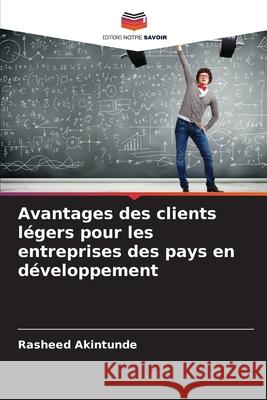 Avantages des clients l?gers pour les entreprises des pays en d?veloppement Rasheed Akintunde 9786207691135 Editions Notre Savoir - książka