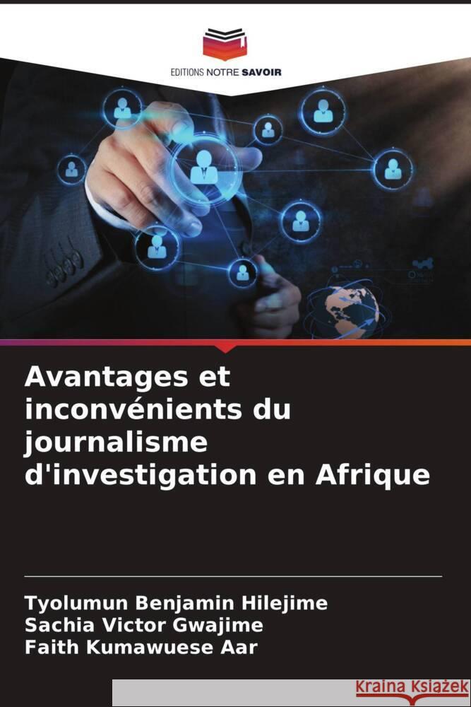 Avantages et inconvénients du journalisme d'investigation en Afrique Hilejime, Tyolumun Benjamin, Gwajime, Sachia Victor, Aar, Faith Kumawuese 9786203862799 Editions Notre Savoir - książka