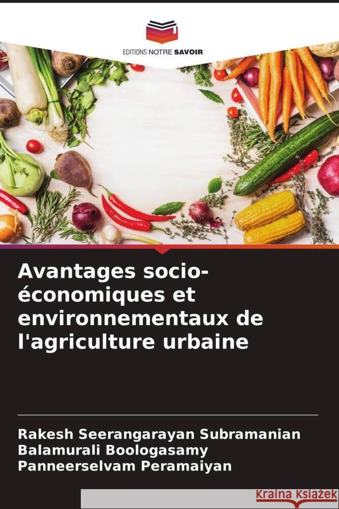 Avantages socio-économiques et environnementaux de l'agriculture urbaine Seerangarayan subramanian, Rakesh, Boologasamy, Balamurali, Peramaiyan, Panneerselvam 9786204525013 Editions Notre Savoir - książka