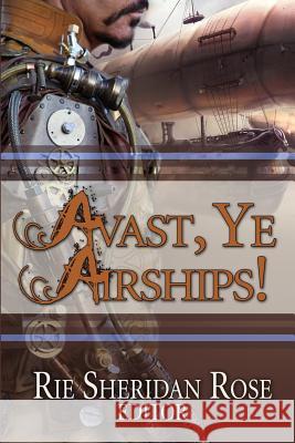 Avast, Ye Airships Rie Sheridan Rose 9780984004201 Mocha Memoirs Press - książka