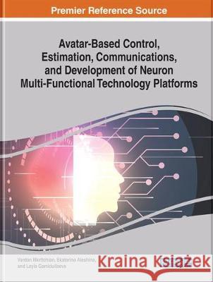 Avatar-Based Control, Estimation, Communications, and Development of Neuron Multi-Functional Technology Platforms Vardan Mkrttchian Ekaterina Aleshina Leyla Gamidullaeva 9781799815815 Engineering Science Reference - książka