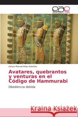 Avatares, quebrantos y venturas en el Código de Hammurabi Arias Sánchez, Arturo Manuel 9786202141666 Editorial Académica Española - książka