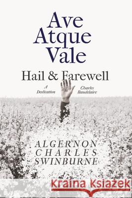 Ave Atque Vale - Hail and Farewell: A Dedication to Charles Baudelaire Algernon Charles Swinburne Arthur Symons 9781528719346 Ragged Hand - książka