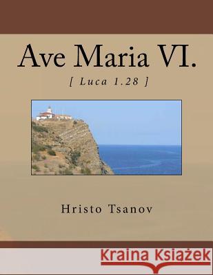 Ave Maria VI.: from the music cycle Seven works with name Ave Maria Tsanov, Hristo Spasov 9781523691258 Createspace Independent Publishing Platform - książka