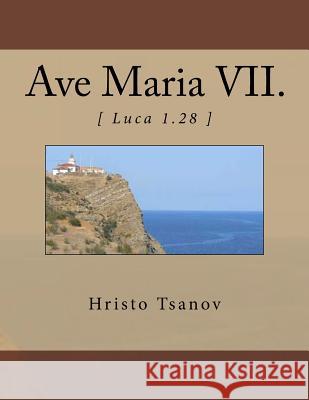 Ave Maria VII.: [ Luca 1.28 ] Dr Hristo Spasov Tsanov 9781530637461 Createspace Independent Publishing Platform - książka