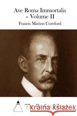 Ave Roma Immortalis - Volume II Francis Marion Crawford The Perfect Library 9781511693639 Createspace - książka