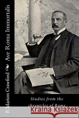 Ave Roma Immortalis: Studies from the chronicles of Rome Crawford, F. Marion 9781541049062 Createspace Independent Publishing Platform - książka