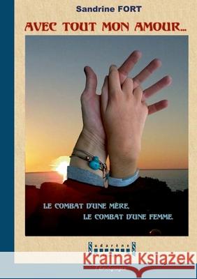 Avec tout mon Amour: Le combat d'une m?re, le combat d'une femme. Sandrine Fort 9782918413103 Sudarenes Editions - książka
