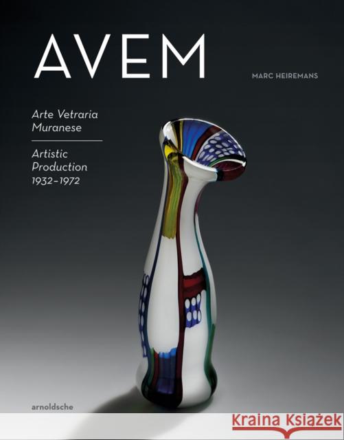 Avem: Arte Vetreria Muranese. Artistic Production 1932-1972 Heiremans, Marc 9783897905887 Arnoldsche Verlagsanstalt GmbH - książka