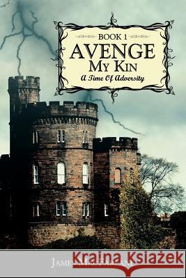 Avenge My Kin - Book 1: A Time Of Adversity MacFarlane, James 9781434308962 Authorhouse - książka