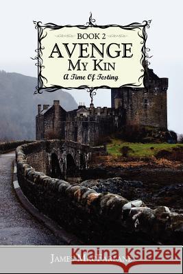 Avenge My Kin - Book 2: A Time Of Testing MacFarlane, James 9781434308986 Authorhouse - książka