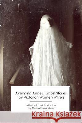 Avenging Angels: Ghost Stories by Victorian Women Writers Melissa Edmundson 9781906469641 Victorian Secrets - książka