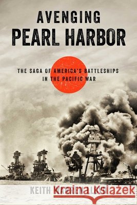 Avenging Pearl Harbor: The Saga of America's Battleships in the Pacific War Keith Warren Lloyd 9781493058662 Rowman & Littlefield - książka