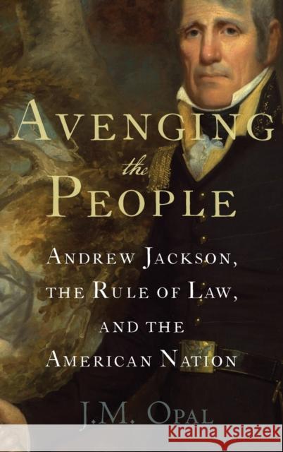 Avenging the People: Andrew Jackson, the Rule of Law, and the American Nation J. M. Opal 9780199751709 Oxford University Press, USA - książka