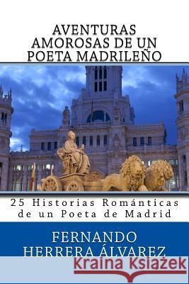 Aventuras Amorosas de un Poeta de Madrid: 25 Historias con sus Poemas Fernando Herrer 9781718762046 Createspace Independent Publishing Platform - książka