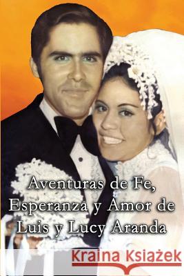 Aventuras de Fe, Ezperanza y Amor de Luis y Lucy Aranda Lucy Aranda 9781498464291 Xulon Press - książka