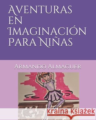 Aventuras en Imaginación Para Niñas Almaguer, Armando 9798705243273 Independently Published - książka