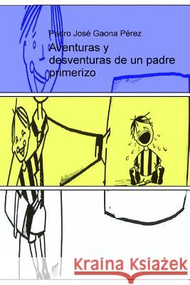 Aventuras y desventuras de un padre primerizo Perez, Pedro Jose Gaona 9781523289561 Createspace Independent Publishing Platform - książka