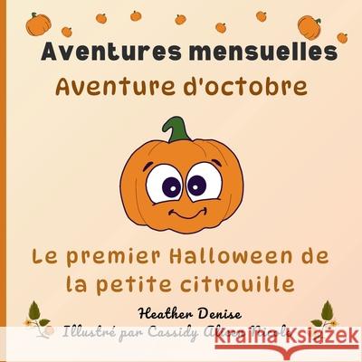 Aventure d'octobre: Le premier Halloween de la petite citrouille Heather Denise Cassidy Alice 9781738354757 Mybellina Pepper Media Group - książka