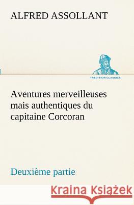 Aventures merveilleuses mais authentiques du capitaine Corcoran Deuxième partie Alfred Assollant 9783849130213 Tredition Classics - książka