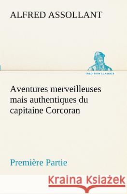 Aventures merveilleuses mais authentiques du capitaine Corcoran, Première Partie Alfred Assollant 9783849130107 Tredition Classics - książka