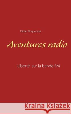 Aventures radio: Liberté sur la bande FM Roquecave, Didier 9782322137367 Books on Demand - książka