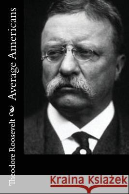 Average Americans Theodore Roosevelt 9781544248448 Createspace Independent Publishing Platform - książka