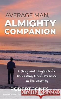 Average Man, Almighty Companion: A Story and Playbook for Witnessing God's Presence in the Journey Robert Jones 9781735397207 Bob Jones - książka