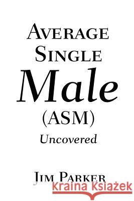 Average Single Male: (Asm) Uncovered Parker, James 9780595208425 Writers Club Press - książka