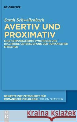 Avertiv Und Proximativ: Eine Korpusbasierte Synchrone Und Diachrone Untersuchung Der Romanischen Sprachen Schwellenbach, Sarah 9783110523928 de Gruyter - książka