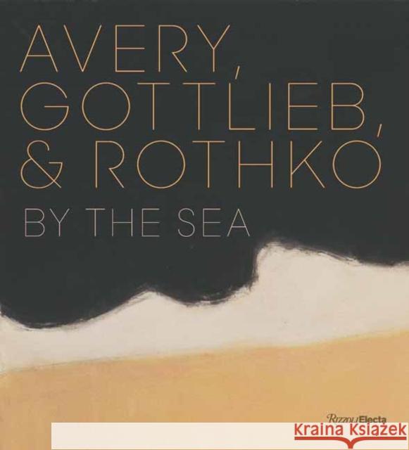 Avery, Gottlieb & Rothko: By the Sea March Avery Cavanaugh 9780847868919 Rizzoli Electa - książka