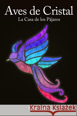 Aves de Cristal: La Casa de los Pájaros Galbos, Fatima 9781523369997 Createspace Independent Publishing Platform - książka