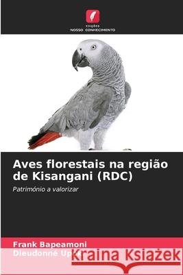 Aves florestais na região de Kisangani (RDC) Bapeamoni, Frank, Upoki, Dieudonné 9786208957452 Edições Nosso Conhecimento - książka