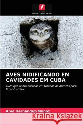 Aves Nidificando Em Cavidades Em Cuba Abel Hernández-Muñoz 9786203187939 Edicoes Nosso Conhecimento - książka