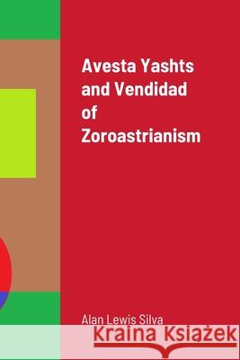 Avesta Yashts and Vendidad of Zoroastrianism Alan Lewis Silva 9781312273719 Lulu.com - książka