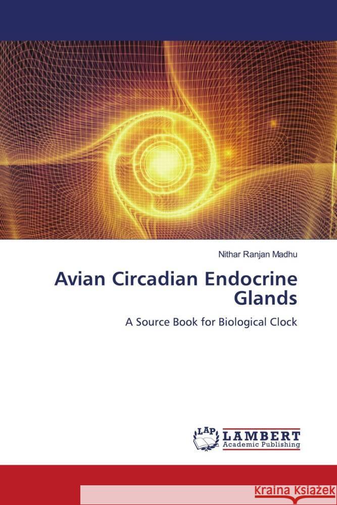 Avian Circadian Endocrine Glands Madhu, Nithar Ranjan 9786204725406 LAP Lambert Academic Publishing - książka