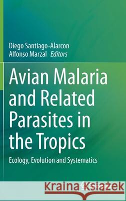 Avian Malaria and Related Parasites in the Tropics: Ecology, Evolution and Systematics Santiago-Alarcon, Diego 9783030516321 Springer - książka