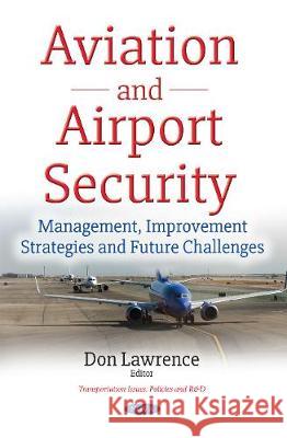 Aviation & Airport Security: Management, Improvement Strategies & Future Challenges Don Lawrence 9781536119091 Nova Science Publishers Inc - książka