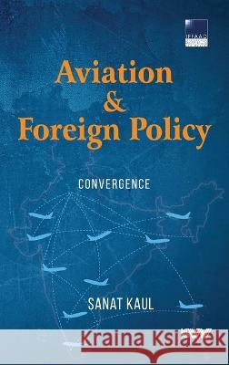Aviation & Foreign Policy: Convergence Sanat Kaul 9789391490607 K W Publishers Pvt Ltd - książka