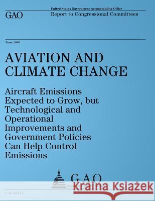 Aviation and Climate Change: Aircraft Emissions Expected to Grow, but Technological and Operational Improvements and Government Policies Can Help C United States Government Accountability 9781495214981 Createspace - książka