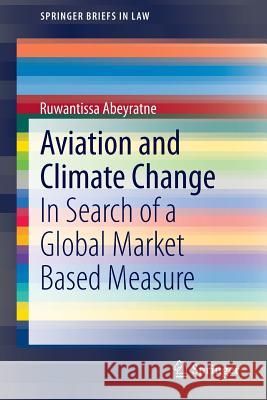 Aviation and Climate Change: In Search of a Global Market Based Measure Abeyratne, Ruwantissa 9783319084428 Springer - książka