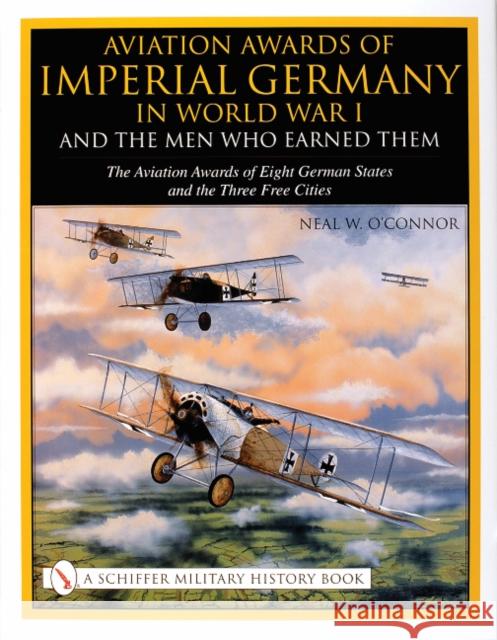 Aviation Awards of Imperial Germany in World War I and the Men Who Earned Them: Volume VII - The Aviation Awards of Eight German States and the Three O'Connor, Neal W. 9780764316265 Schiffer Publishing Ltd - książka