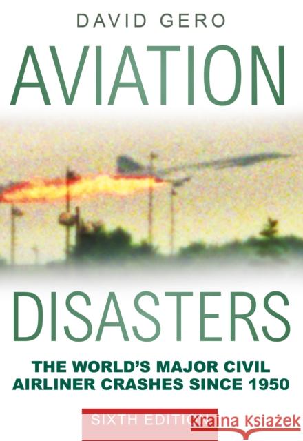 Aviation Disasters: The World's Major Civil Airliner Crashes Since 1950 David Gero   9780750966337 The History Press Ltd - książka