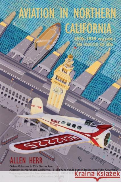 Aviation in Northern California 1910-1939: Vol. I, San Francisco Bay Area Allen Herr 9781935807520 Stansbury Publishing - książka